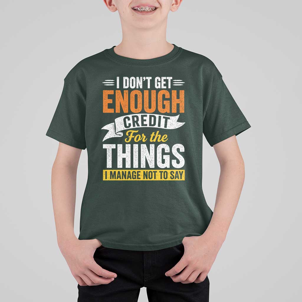 I Dont Get Enough Credit For The Things I Mange Not Say T Shirt For Kid Sarcastic Mean Person Adult Humor