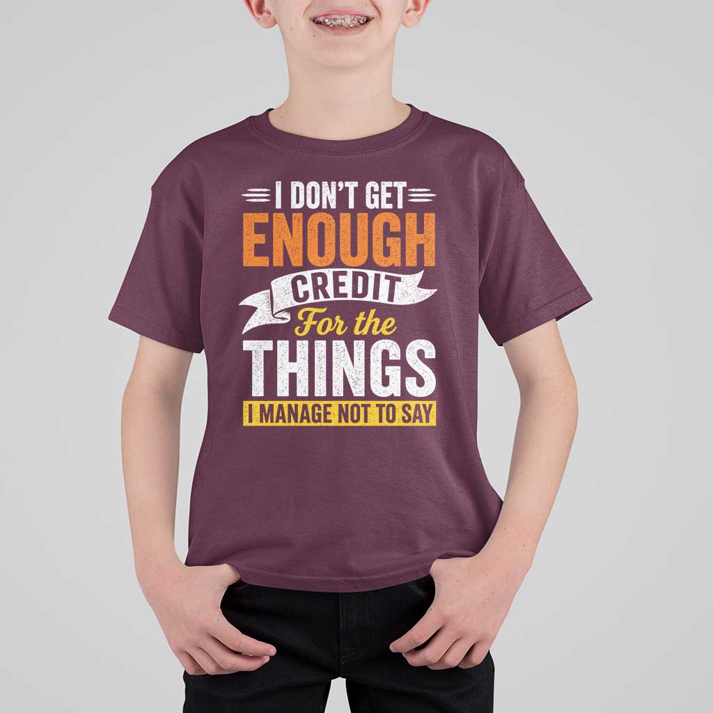 I Dont Get Enough Credit For The Things I Mange Not Say T Shirt For Kid Sarcastic Mean Person Adult Humor