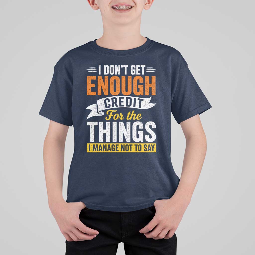 I Dont Get Enough Credit For The Things I Mange Not Say T Shirt For Kid Sarcastic Mean Person Adult Humor
