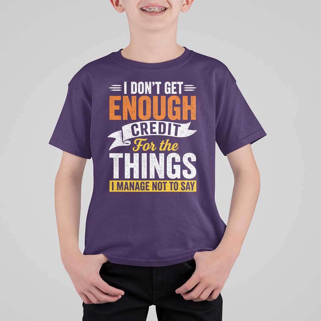 I Dont Get Enough Credit For The Things I Mange Not Say T Shirt For Kid Sarcastic Mean Person Adult Humor