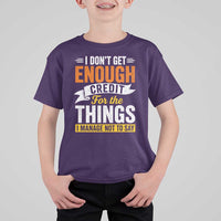 I Dont Get Enough Credit For The Things I Mange Not Say T Shirt For Kid Sarcastic Mean Person Adult Humor
