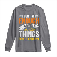 I Dont Get Enough Credit For The Things I Mange Not Say Long Sleeve Shirt Sarcastic Mean Person Adult Humor