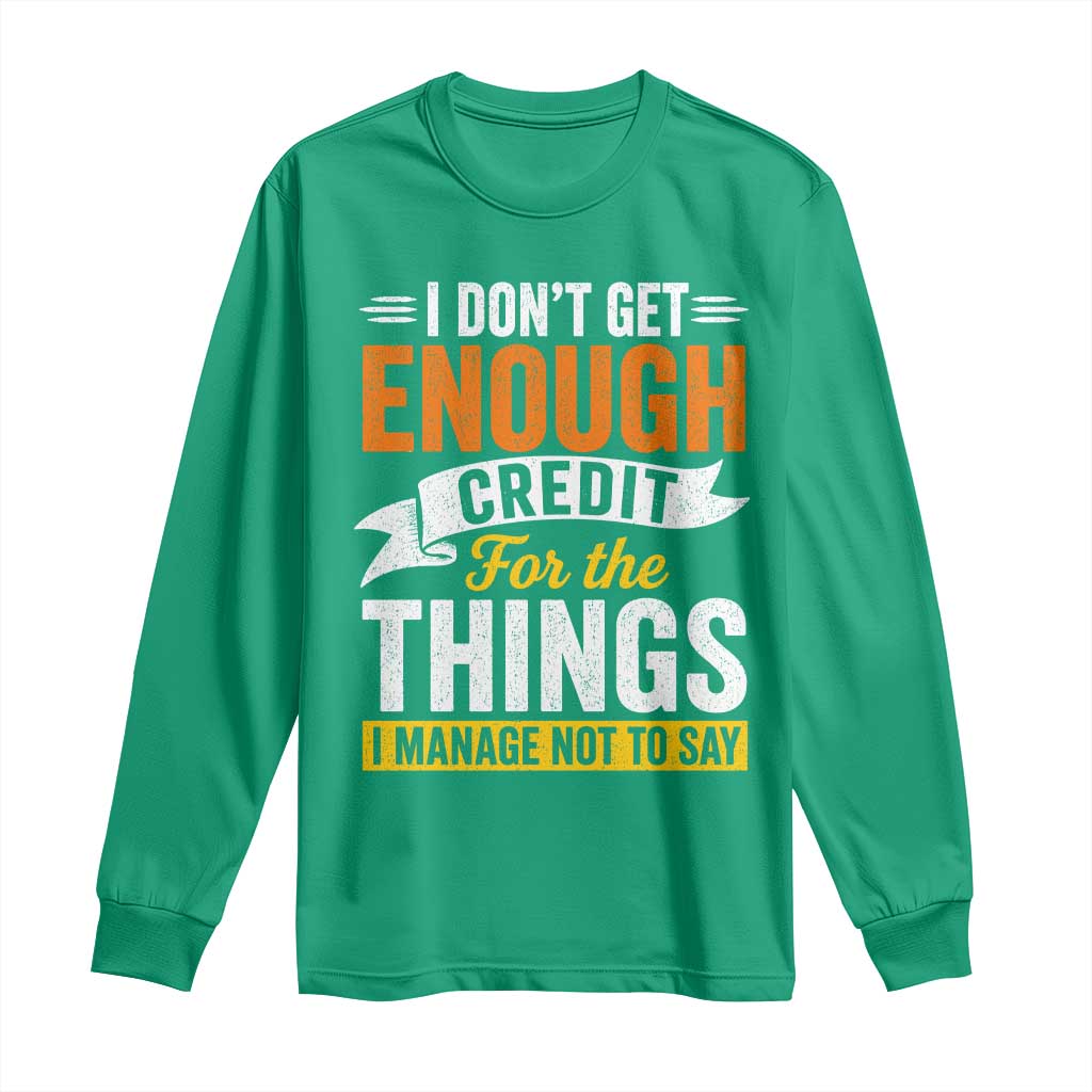 I Dont Get Enough Credit For The Things I Mange Not Say Long Sleeve Shirt Sarcastic Mean Person Adult Humor
