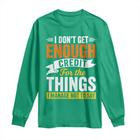 I Dont Get Enough Credit For The Things I Mange Not Say Long Sleeve Shirt Sarcastic Mean Person Adult Humor