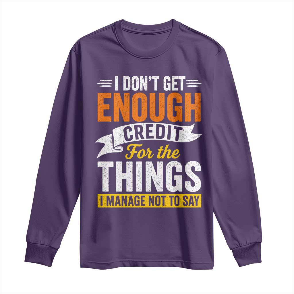I Dont Get Enough Credit For The Things I Mange Not Say Long Sleeve Shirt Sarcastic Mean Person Adult Humor