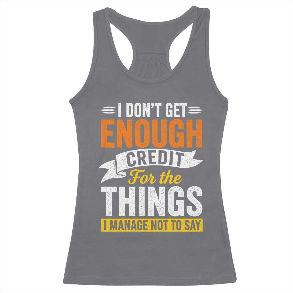 I Dont Get Enough Credit For The Things I Mange Not Say Racerback Tank Top Sarcastic Mean Person Adult Humor