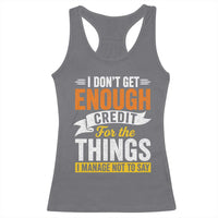 I Dont Get Enough Credit For The Things I Mange Not Say Racerback Tank Top Sarcastic Mean Person Adult Humor