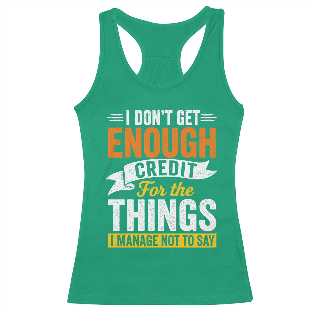 I Dont Get Enough Credit For The Things I Mange Not Say Racerback Tank Top Sarcastic Mean Person Adult Humor