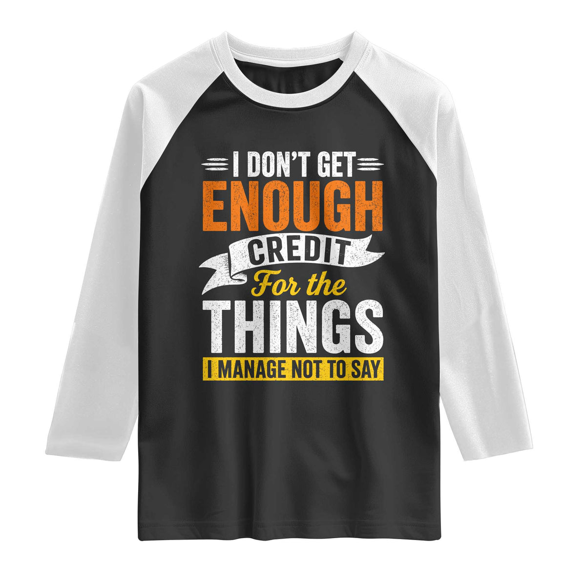 I Dont Get Enough Credit For The Things I Mange Not Say Raglan Shirt Sarcastic Mean Person Adult Humor