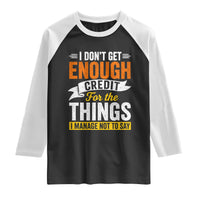 I Dont Get Enough Credit For The Things I Mange Not Say Raglan Shirt Sarcastic Mean Person Adult Humor