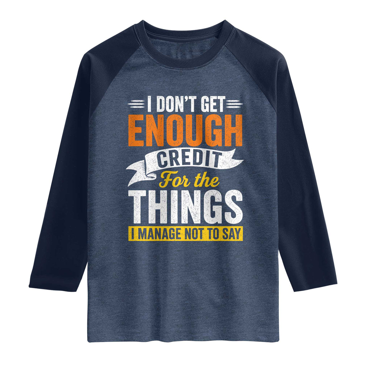 I Dont Get Enough Credit For The Things I Mange Not Say Raglan Shirt Sarcastic Mean Person Adult Humor