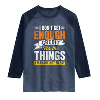 I Dont Get Enough Credit For The Things I Mange Not Say Raglan Shirt Sarcastic Mean Person Adult Humor