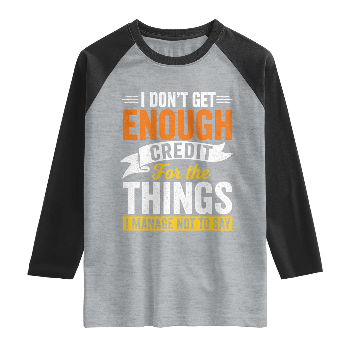 I Dont Get Enough Credit For The Things I Mange Not Say Raglan Shirt Sarcastic Mean Person Adult Humor