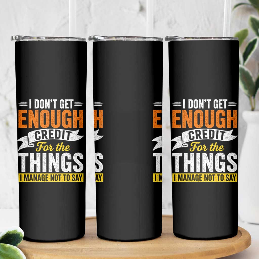 I Dont Get Enough Credit For The Things I Mange Not Say Skinny Tumbler Sarcastic Mean Person Adult Humor
