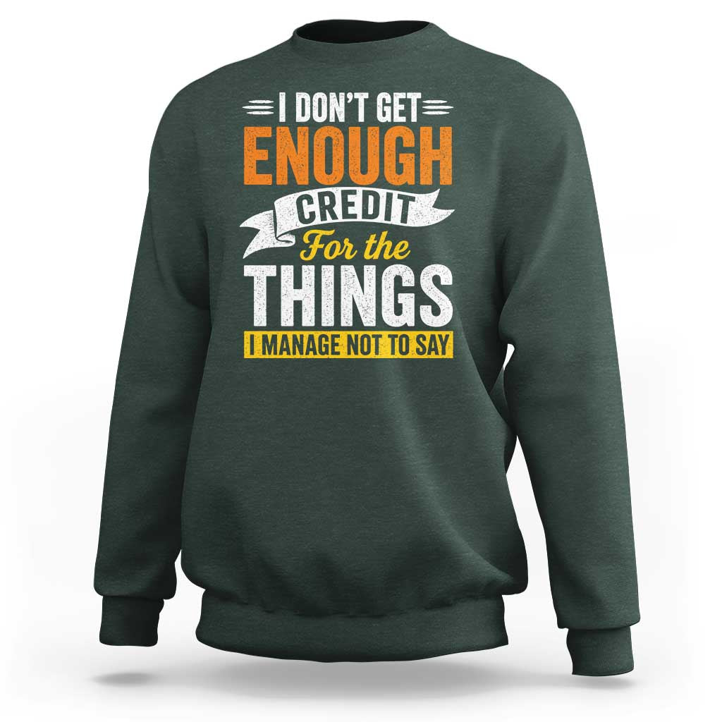 I Dont Get Enough Credit For The Things I Mange Not Say Sweatshirt Sarcastic Mean Person Adult Humor