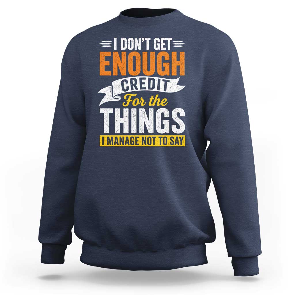 I Dont Get Enough Credit For The Things I Mange Not Say Sweatshirt Sarcastic Mean Person Adult Humor