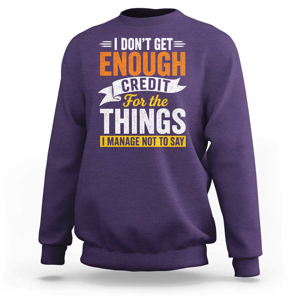 I Dont Get Enough Credit For The Things I Mange Not Say Sweatshirt Sarcastic Mean Person Adult Humor