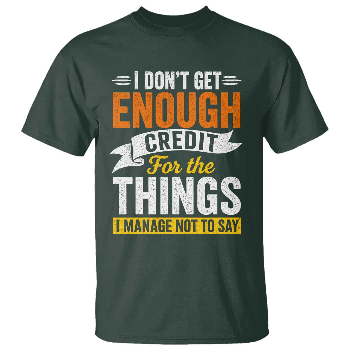 I Dont Get Enough Credit For The Things I Mange Not Say T Shirt Sarcastic Mean Person Adult Humor