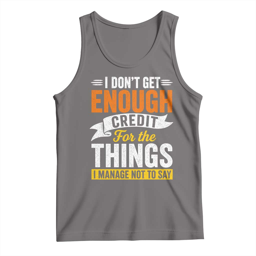 I Dont Get Enough Credit For The Things I Mange Not Say Tank Top Sarcastic Mean Person Adult Humor
