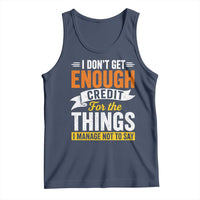 I Dont Get Enough Credit For The Things I Mange Not Say Tank Top Sarcastic Mean Person Adult Humor
