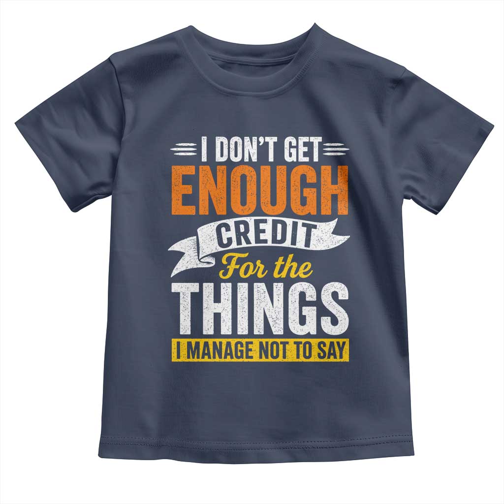 I Dont Get Enough Credit For The Things I Mange Not Say Toddler T Shirt Sarcastic Mean Person Adult Humor