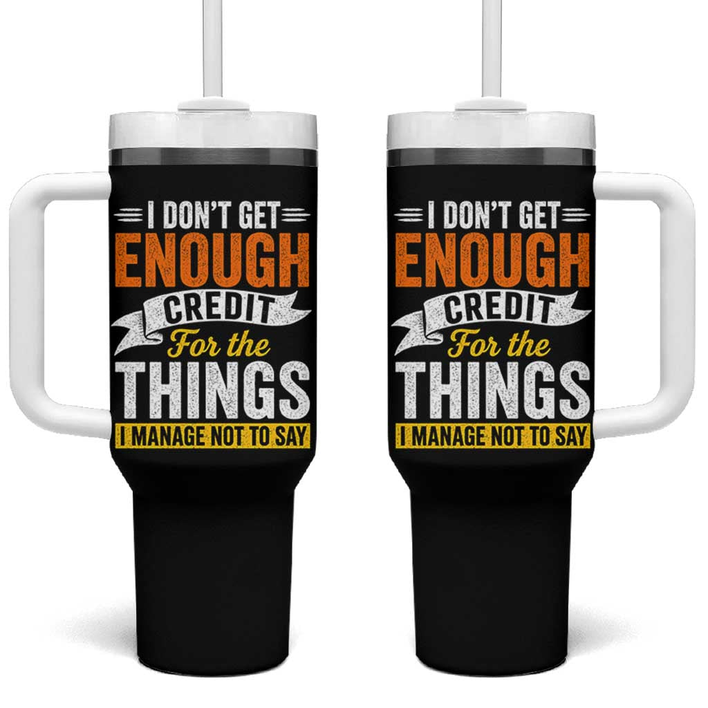 I Dont Get Enough Credit For The Things I Mange Not Say Tumbler With Handle Sarcastic Mean Person Adult Humor