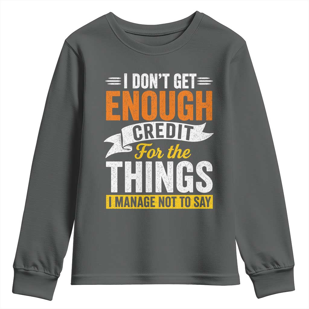 I Dont Get Enough Credit For The Things I Mange Not Say Youth Sweatshirt Sarcastic Mean Person Adult Humor