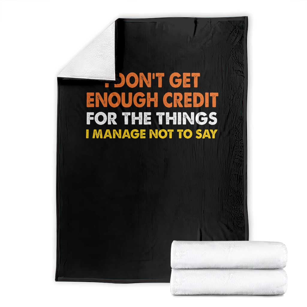 I Dont Get Enough Credit For The Things I Mange Not Say Throw Blanket Funny Mean Person Adult Humor