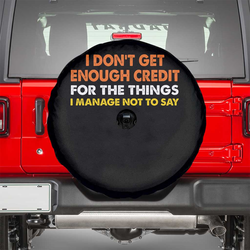 I Dont Get Enough Credit For The Things I Mange Not Say Spare Tire Cover Funny Mean Person Adult Humor
