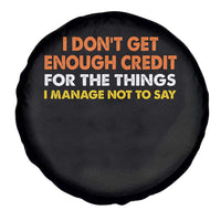 I Dont Get Enough Credit For The Things I Mange Not Say Spare Tire Cover Funny Mean Person Adult Humor