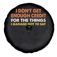 I Dont Get Enough Credit For The Things I Mange Not Say Spare Tire Cover Funny Mean Person Adult Humor