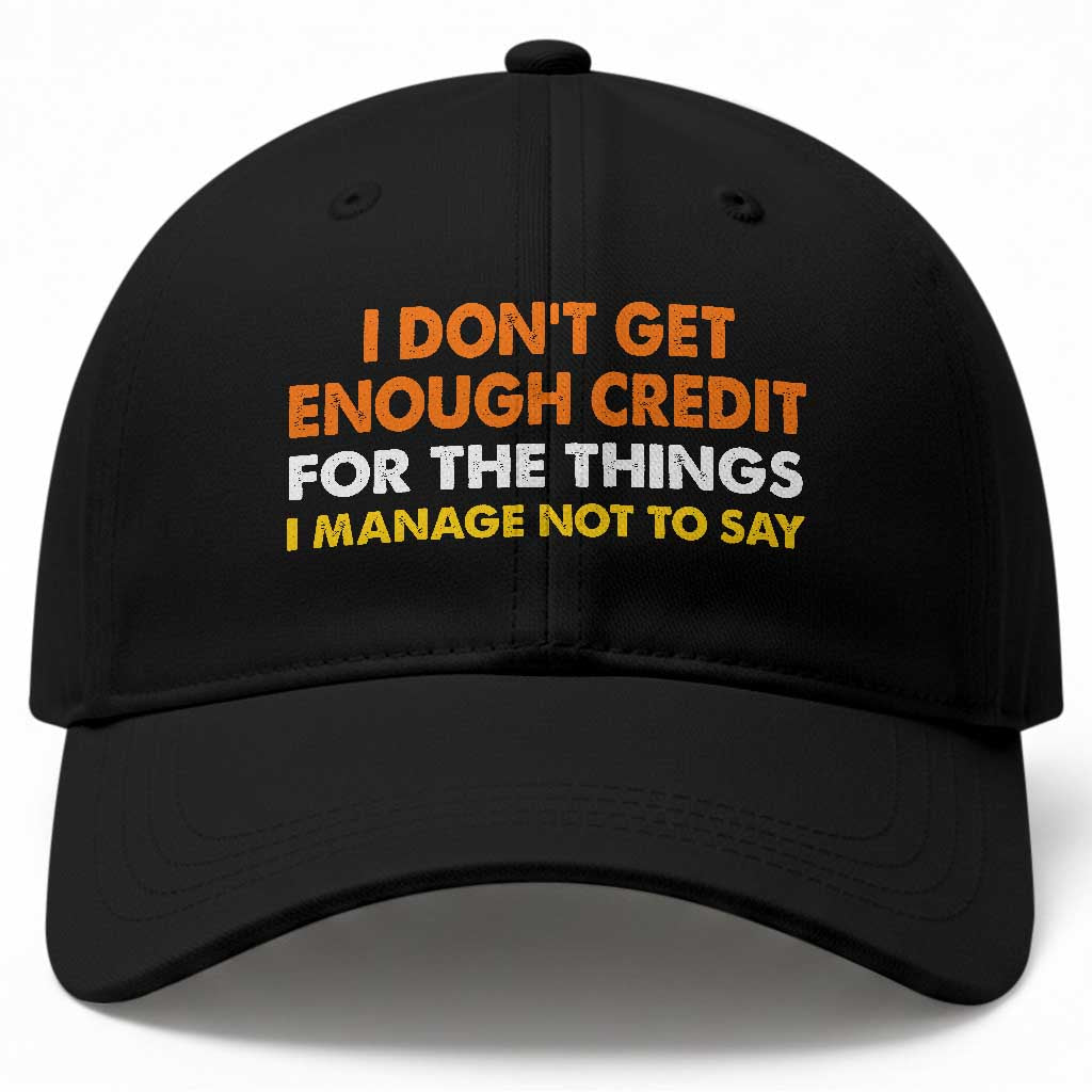 I Dont Get Enough Credit For The Things I Mange Not Say Baseball Cap Funny Mean Person Adult Humor