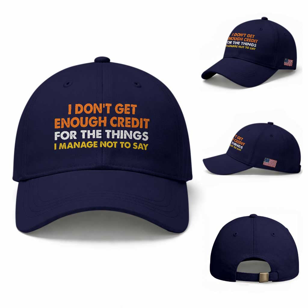 I Dont Get Enough Credit For The Things I Mange Not Say Baseball Cap Funny Mean Person Adult Humor