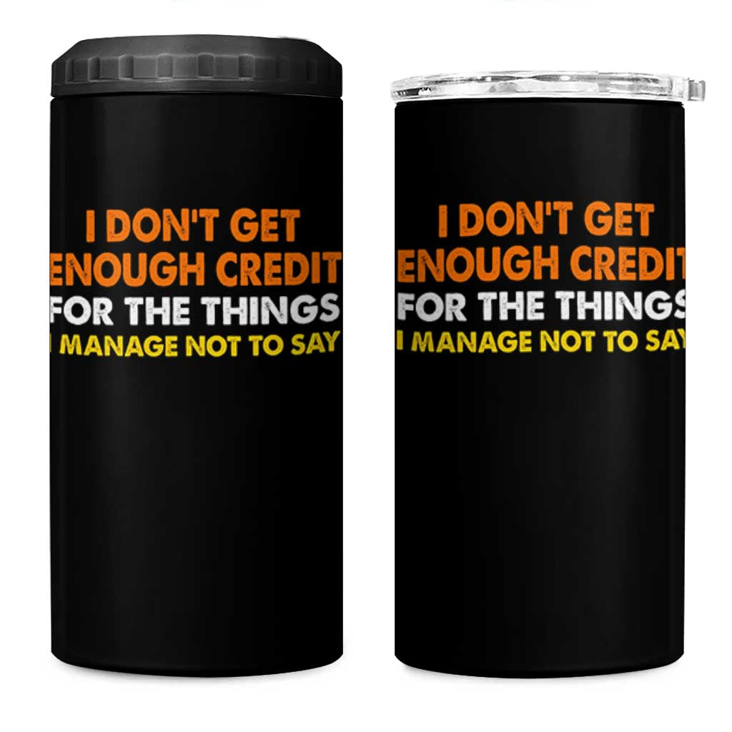 I Dont Get Enough Credit For The Things I Mange Not Say 4 in 1 Can Cooler Tumbler Funny Mean Person Adult Humor