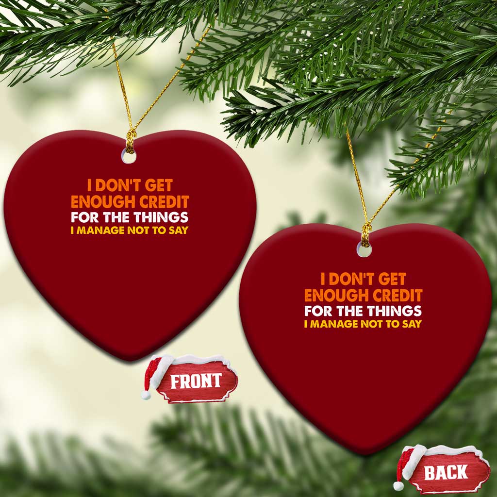 I Dont Get Enough Credit For The Things I Mange Not Say Ceramic Ornament Funny Mean Person Adult Humor