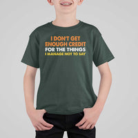 I Dont Get Enough Credit For The Things I Mange Not Say T Shirt For Kid Funny Mean Person Adult Humor
