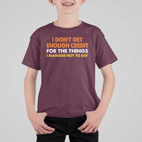 I Dont Get Enough Credit For The Things I Mange Not Say T Shirt For Kid Funny Mean Person Adult Humor