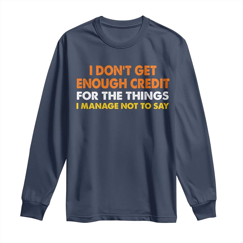 I Dont Get Enough Credit For The Things I Mange Not Say Long Sleeve Shirt Funny Mean Person Adult Humor