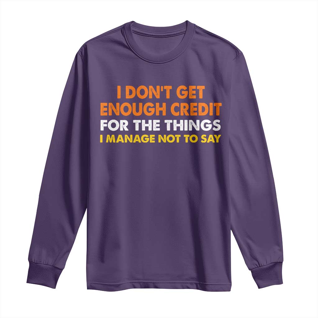I Dont Get Enough Credit For The Things I Mange Not Say Long Sleeve Shirt Funny Mean Person Adult Humor
