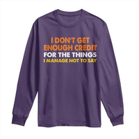 I Dont Get Enough Credit For The Things I Mange Not Say Long Sleeve Shirt Funny Mean Person Adult Humor
