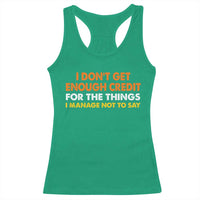 I Dont Get Enough Credit For The Things I Mange Not Say Racerback Tank Top Funny Mean Person Adult Humor