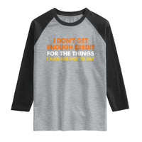 I Dont Get Enough Credit For The Things I Mange Not Say Raglan Shirt Funny Mean Person Adult Humor