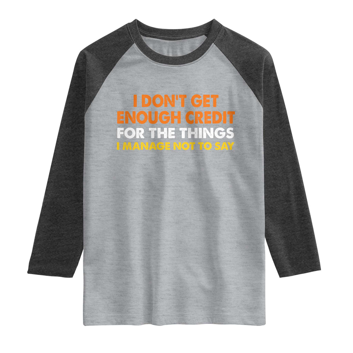 I Dont Get Enough Credit For The Things I Mange Not Say Raglan Shirt Funny Mean Person Adult Humor