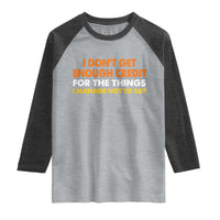 I Dont Get Enough Credit For The Things I Mange Not Say Raglan Shirt Funny Mean Person Adult Humor