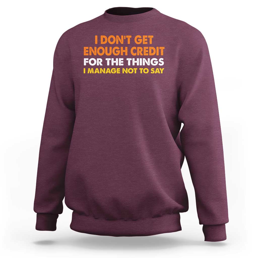 I Dont Get Enough Credit For The Things I Mange Not Say Sweatshirt Funny Mean Person Adult Humor