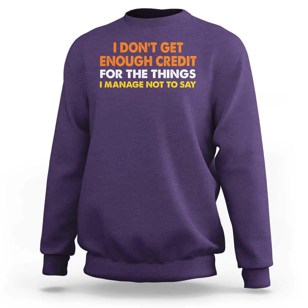 I Dont Get Enough Credit For The Things I Mange Not Say Sweatshirt Funny Mean Person Adult Humor