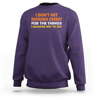 I Dont Get Enough Credit For The Things I Mange Not Say Sweatshirt Funny Mean Person Adult Humor