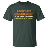 I Dont Get Enough Credit For The Things I Mange Not Say T Shirt Funny Mean Person Adult Humor