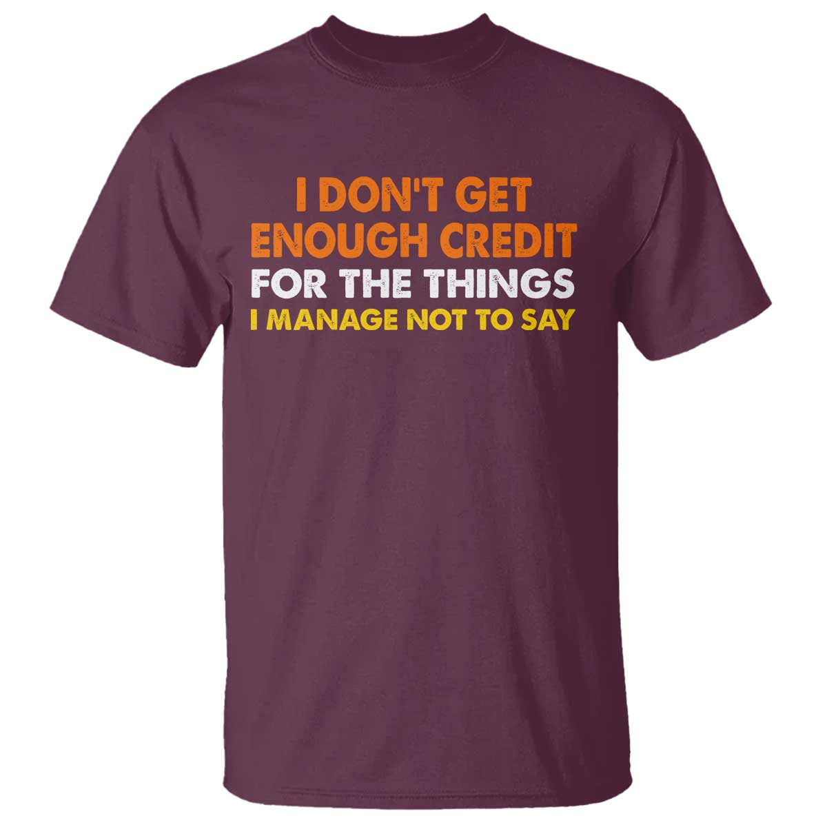 I Dont Get Enough Credit For The Things I Mange Not Say T Shirt Funny Mean Person Adult Humor