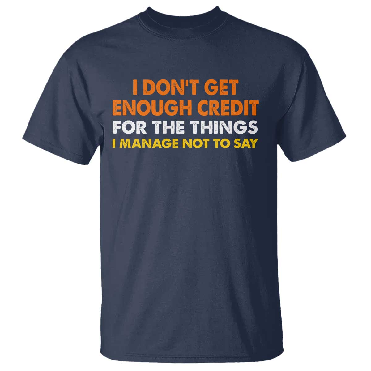 I Dont Get Enough Credit For The Things I Mange Not Say T Shirt Funny Mean Person Adult Humor